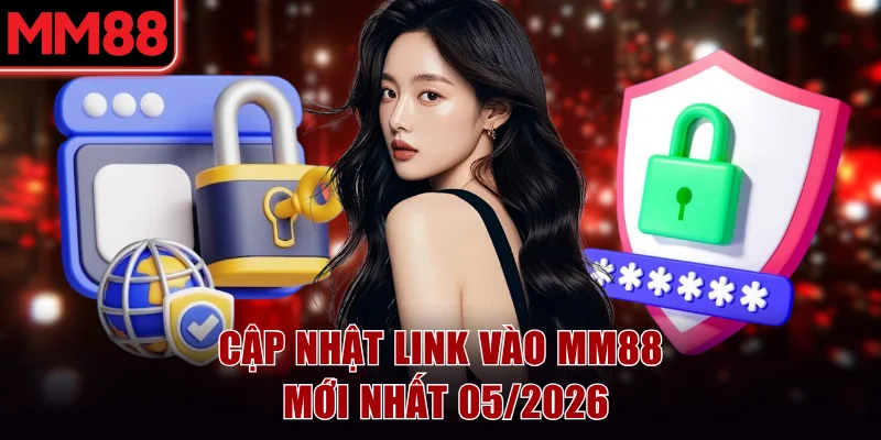 Link Vào MM88 Mới Nhất Không Bị Chặn Cập Nhật 05/2026 5 Cập nhật link vào MM88 mới nhất 05/2026